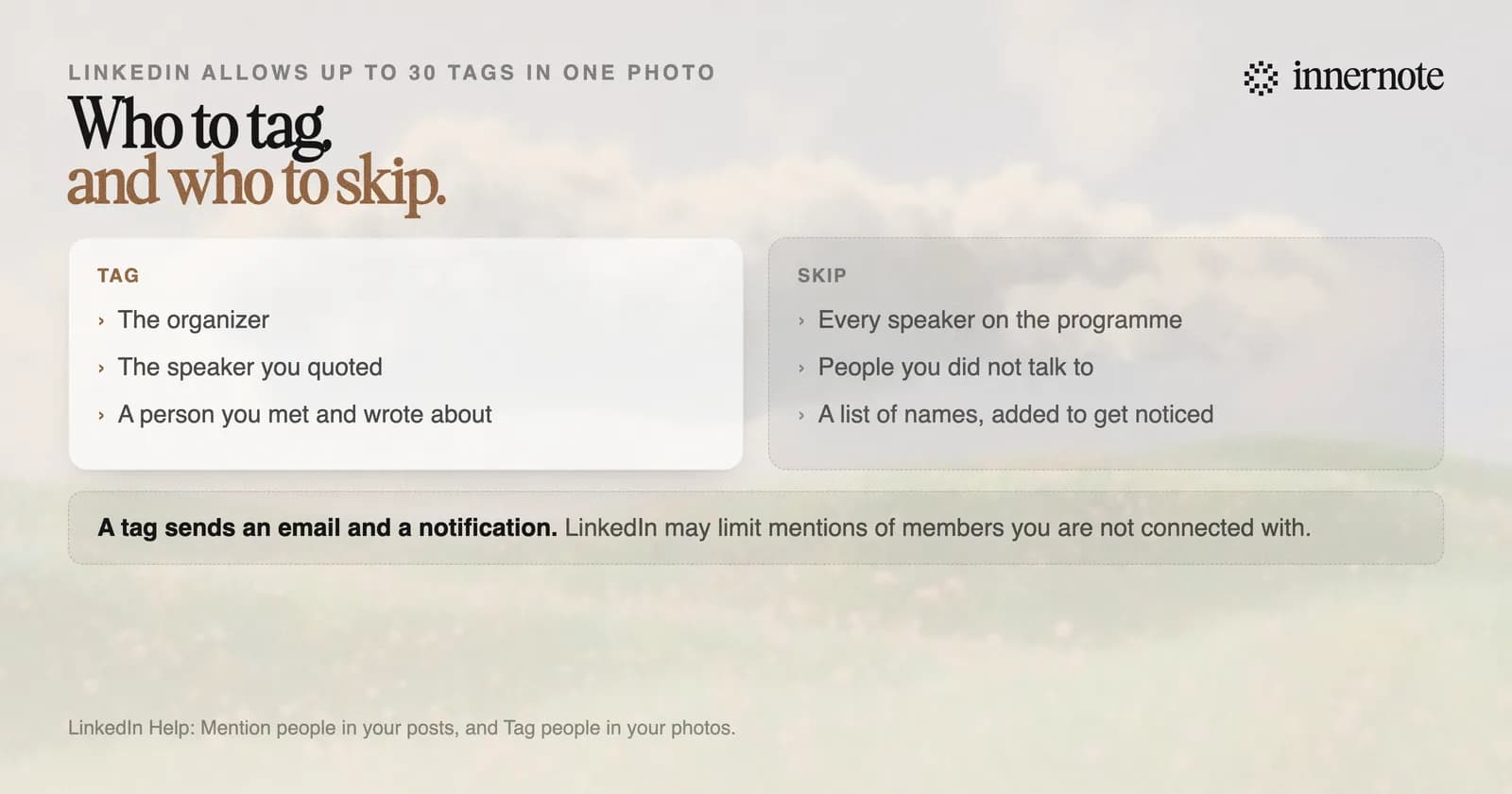 Who to tag in a LinkedIn post about an event, and who to skip. Tag the organizer, the speaker you quoted, and a person you met and wrote about. Skip every speaker on the programme, people you did not talk to, and a list of names added to get noticed. A tag sends an email and a notification, and LinkedIn may limit mentions of members you are not connected with.